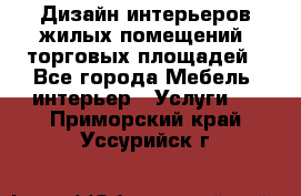 Дизайн интерьеров жилых помещений, торговых площадей - Все города Мебель, интерьер » Услуги   . Приморский край,Уссурийск г.